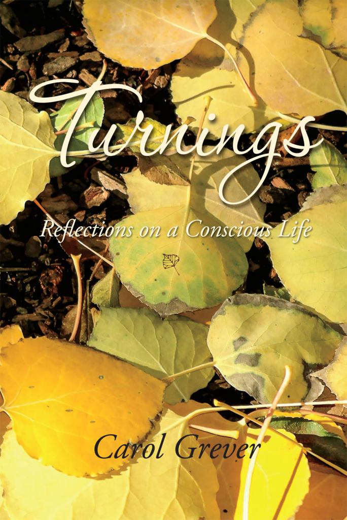 TURNINGS:REFLECTIONS ON A CONSCIOUS LIFE by Carol Grever